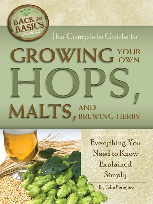 Title details for The Complete Guide to Growing Your Own Hops, Malts, and Brewing Herbs by John N. Peragine, Jr. - Available